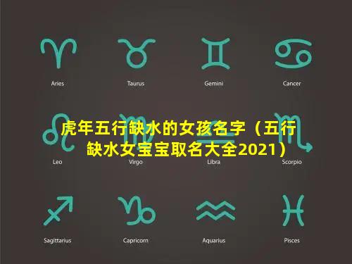 虎年五行缺水的女孩名字（五行缺水女宝宝取名大全2021）