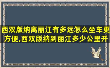 西双版纳离丽江有多远怎么坐车更方便,西双版纳到丽江多少公里开车几个小时