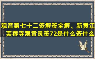 观音第七十二签解签全解、新黄江芙蓉寺观音灵签72是什么签什么意思