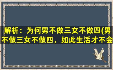 解析：为何男不做三女不做四(男不做三女不做四，如此生活才不会匆匆。)