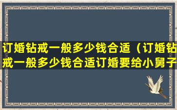 订婚钻戒一般多少钱合适（订婚钻戒一般多少钱合适订婚要给小舅子红包吗）