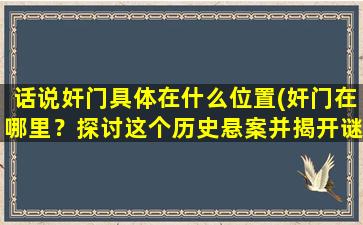 话说奸门具体在什么位置(奸门在哪里？探讨这个历史悬案并揭开谜底)