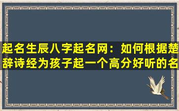 起名生辰八字起名网：如何根据楚辞诗经为孩子起一个高分好听的名字