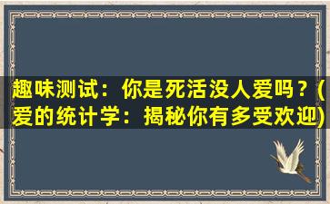 趣味测试：你是死活没人爱吗？(爱的统计学：揭秘你有多受欢迎)