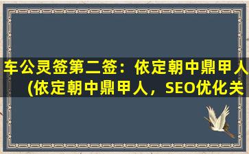 车公灵签第二签：依定朝中鼎甲人(依定朝中鼎甲人，SEO优化关键词指南！)