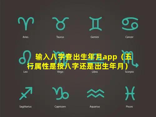 输入八字查出生年月app（五行属性是按八字还是出生年月）