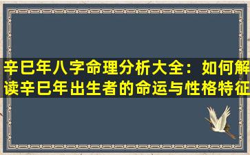 辛巳年八字命理分析大全：如何解读辛巳年出生者的命运与性格特征