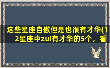 这些星座自傲但是也很有才华(12星座中zui有才华的5个，看看你上榜了吗？)