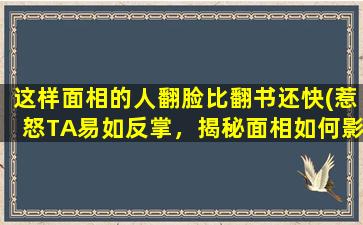 这样面相的人翻脸比翻书还快(惹怒TA易如反掌，揭秘面相如何影响情绪掌控能力)