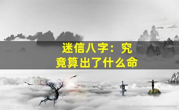 迷信八字：究竟算出了什么命