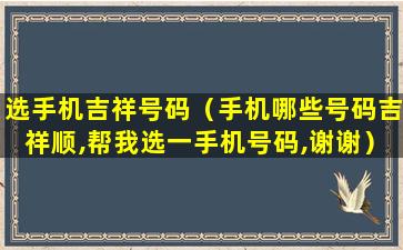 选手机吉祥号码（手机哪些号码吉祥顺,帮我选一手机号码,谢谢）