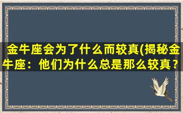 金牛座会为了什么而较真(揭秘金牛座：他们为什么总是那么较真？)