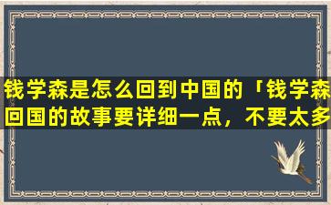 钱学森是怎么回到中国的「钱学森回国的故事要详细一点，不要太多资料」