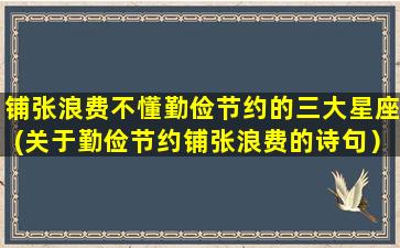 铺张浪费不懂勤俭节约的三大星座(关于勤俭节约铺张浪费的诗句）