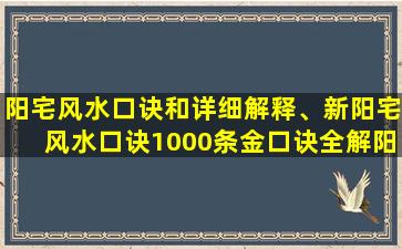 阳宅风水口诀和详细解释、新阳宅风水口诀1000条金口诀全解阳宅风水