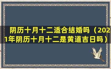 阴历十月十二适合结婚吗（2021年阴历十月十二是黄道吉日吗）