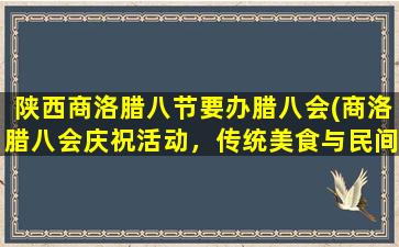 陕西商洛腊八节要办腊八会(商洛腊八会庆祝活动，传统美食与民间文化俱乐部聚会)