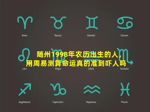 随州1998年农历出生的人，用周易测算命运真的准到吓人吗