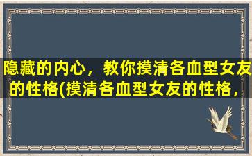 隐藏的内心，教你摸清各血型女友的性格(摸清各血型女友的性格，揭示隐藏的内心)