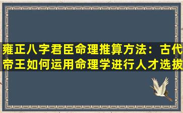 雍正八字君臣命理推算方法：古代帝王如何运用命理学进行人才选拔