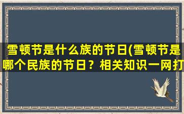 雪顿节是什么族的节日(雪顿节是哪个民族的节日？相关知识一网打尽！)