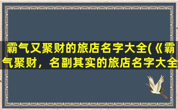 霸气又聚财的旅店名字大全(《霸气聚财，名副其实的旅店名字大全》)