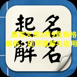 霹需火命2两9骨命格解析：如何理解与应用