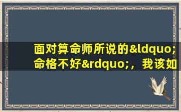 面对算命师所说的“命格不好”，我该如何应对