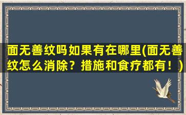 面无善纹吗如果有在哪里(面无善纹怎么消除？措施和食疗都有！)