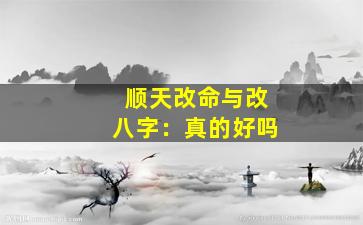 顺天改命与改八字：真的好吗