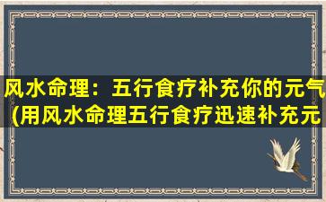 风水命理：五行食疗补充你的元气(用风水命理五行食疗迅速补充元气，你不可错过的窍门！)