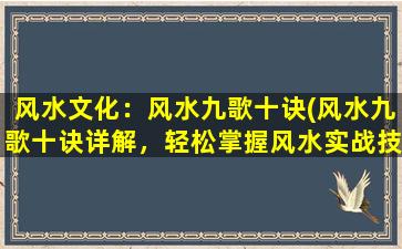 风水文化：风水九歌十诀(风水九歌十诀详解，轻松掌握风水实战技巧)