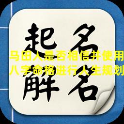 马田人是否相信并使用八字命格进行人生规划