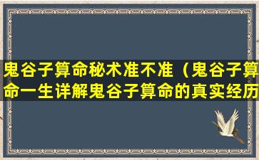 鬼谷子算命秘术准不准（鬼谷子算命一生详解鬼谷子算命的真实经历）