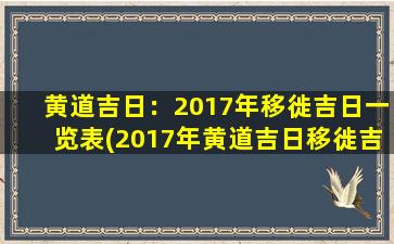 黄道吉日：2017年移徙吉日一览表(2017年黄道吉日移徙吉日表，旺季好日子不容错过)