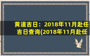 黄道吉日：2018年11月赴任吉日查询(2018年11月赴任黄道吉日查询，来一次稳妥的出发！)