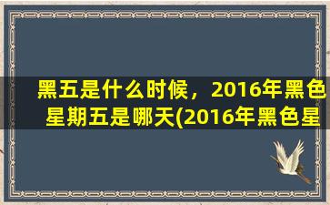 黑五是什么时候，2016年黑色星期五是哪天(2016年黑色星期五是哪一天？黑五时间及标志性活动！)