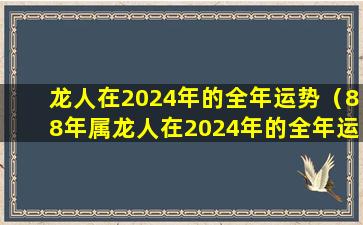 龙人在2024年的全年运势（88年属龙人在2024年的全年运势）
